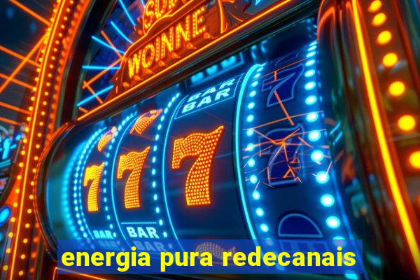 energia pura redecanais